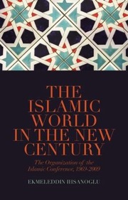 The Islamic World in the new century by Ekmeleddin Ihsanoglu